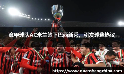 意甲球队AC米兰签下巴西新秀，引发球迷热议