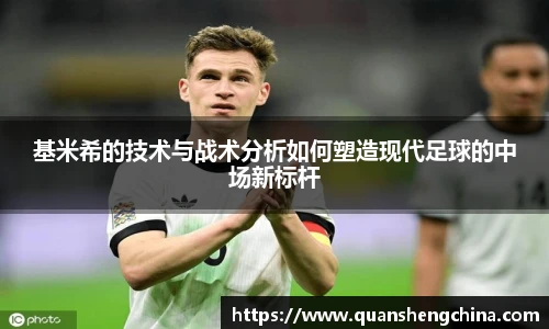基米希的技术与战术分析如何塑造现代足球的中场新标杆